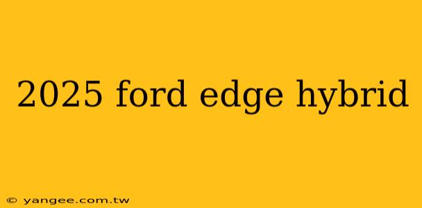 2025 ford edge hybrid