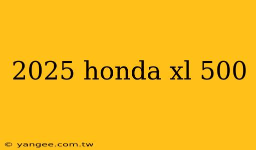 2025 honda xl 500