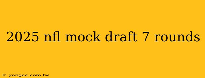 2025 nfl mock draft 7 rounds