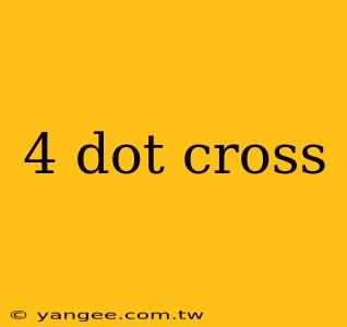 4 dot cross