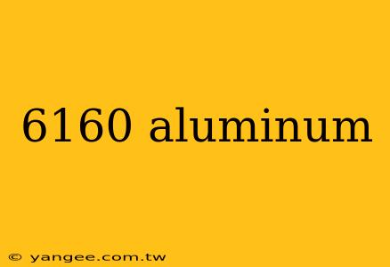 6160 aluminum