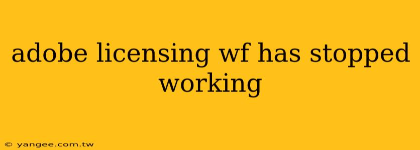 adobe licensing wf has stopped working