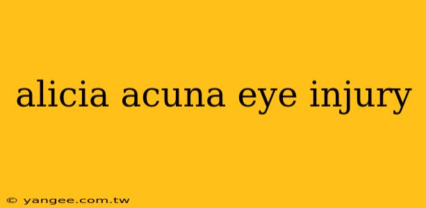 alicia acuna eye injury