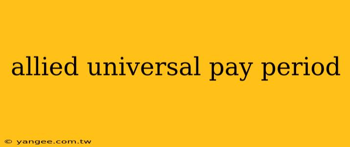 allied universal pay period