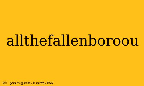 allthefallenboroou