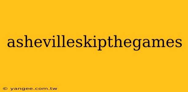 ashevilleskipthegames