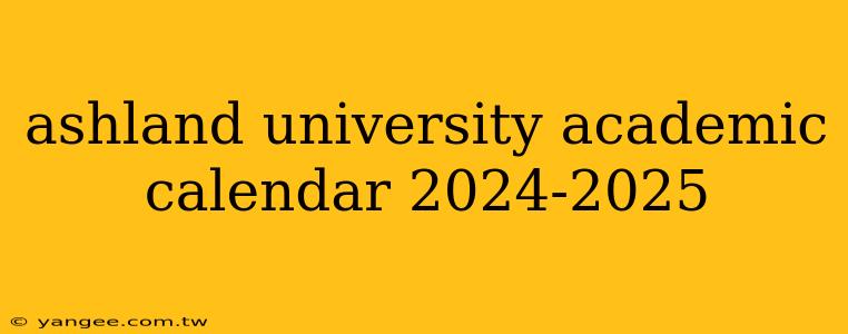 ashland university academic calendar 2024-2025