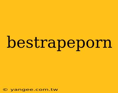 bestrapeporn