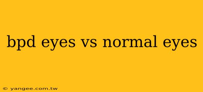 bpd eyes vs normal eyes