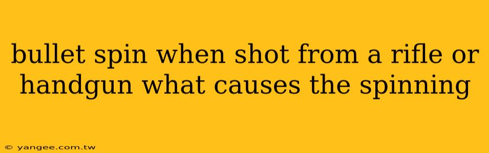 bullet spin when shot from a rifle or handgun what causes the spinning