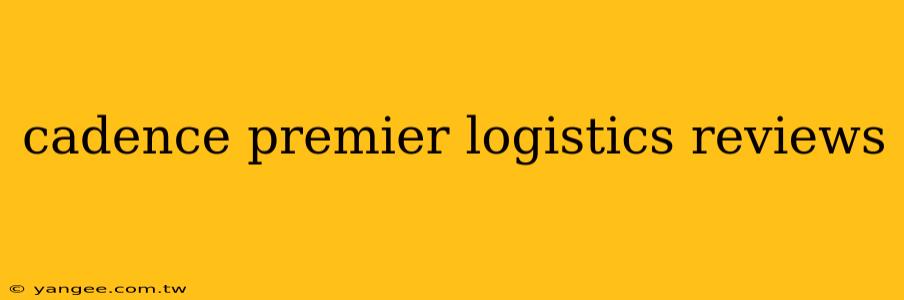 cadence premier logistics reviews