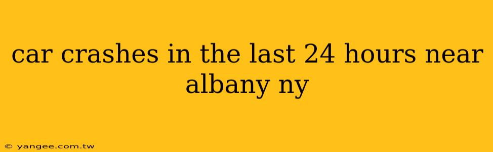 car crashes in the last 24 hours near albany ny