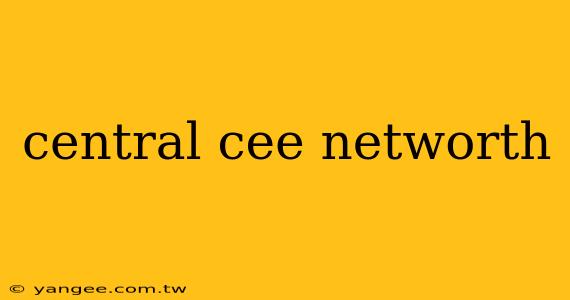 central cee networth