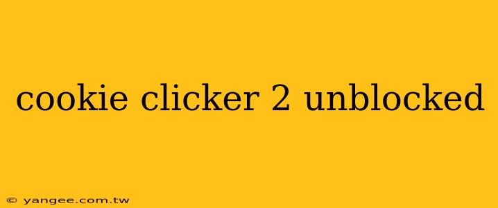 cookie clicker 2 unblocked