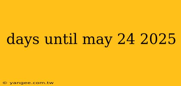 days until may 24 2025