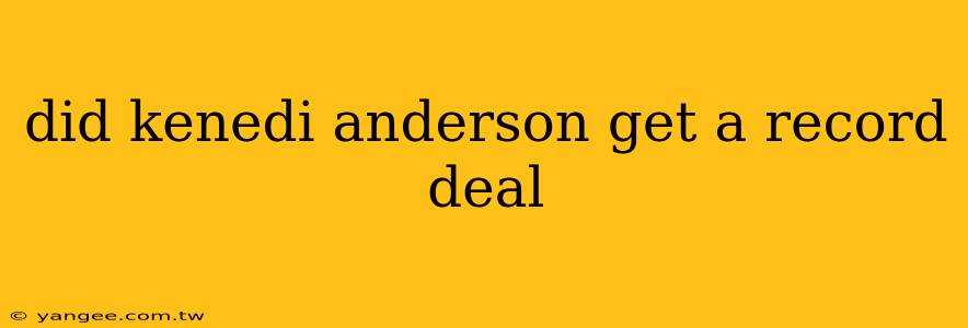 did kenedi anderson get a record deal