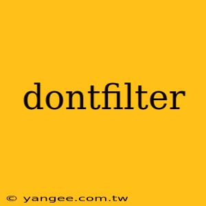 dontfilter