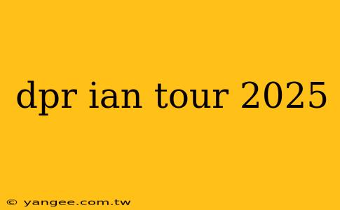 dpr ian tour 2025