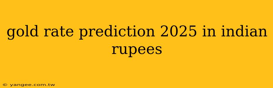 gold rate prediction 2025 in indian rupees