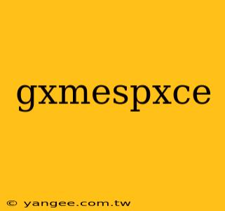 gxmespxce