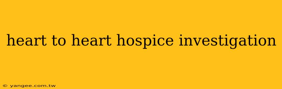 heart to heart hospice investigation