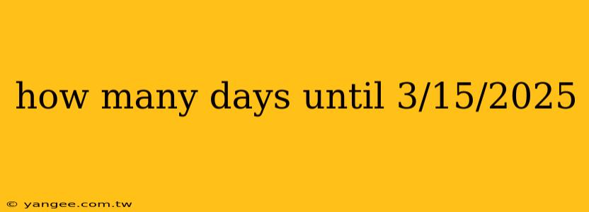 how many days until 3/15/2025