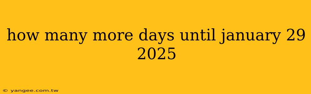 how many more days until january 29 2025