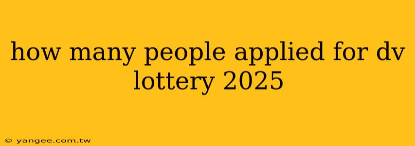 how many people applied for dv lottery 2025