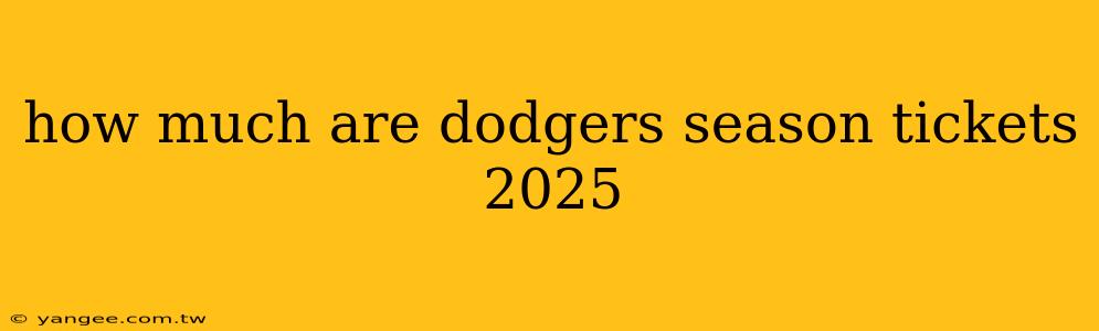 how much are dodgers season tickets 2025