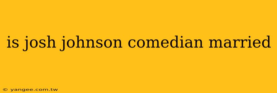 is josh johnson comedian married