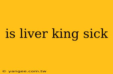 is liver king sick