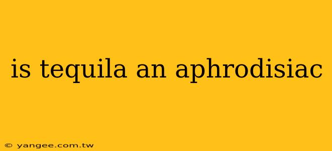 is tequila an aphrodisiac