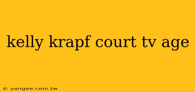 kelly krapf court tv age