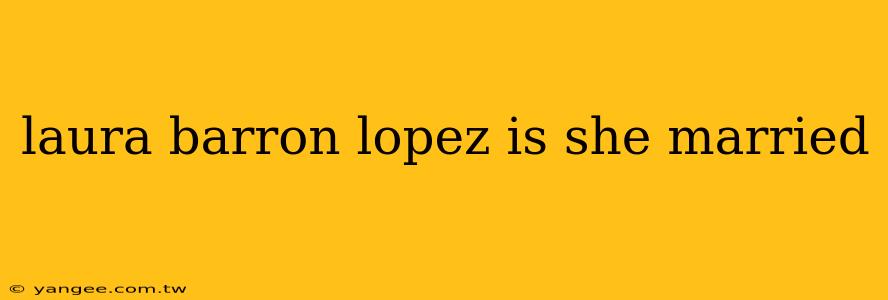 laura barron lopez is she married