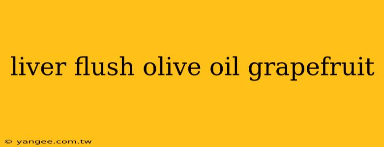 liver flush olive oil grapefruit