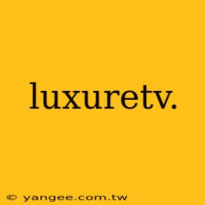 luxuretv.