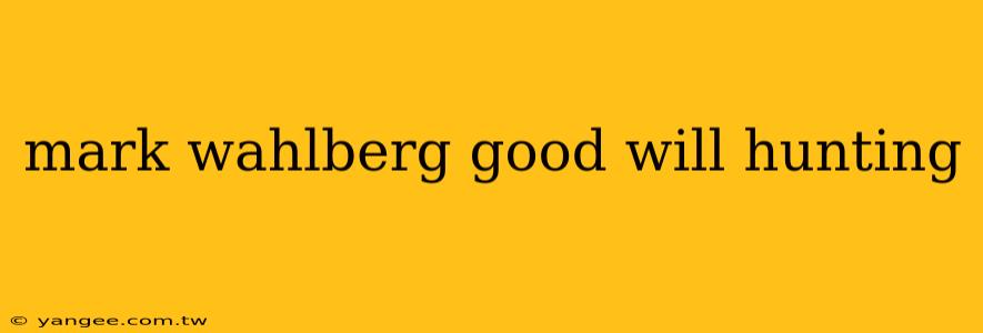 mark wahlberg good will hunting