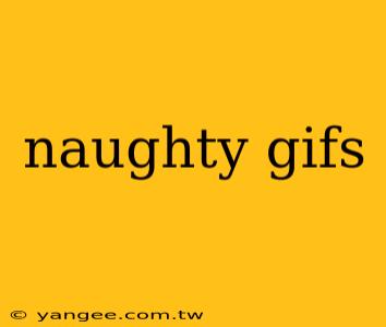 naughty gifs