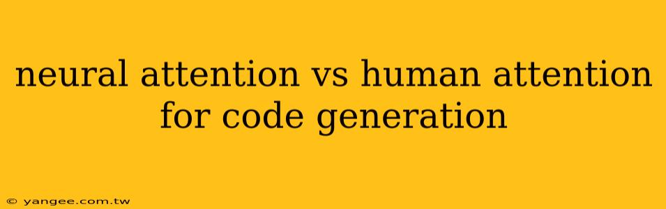 neural attention vs human attention for code generation