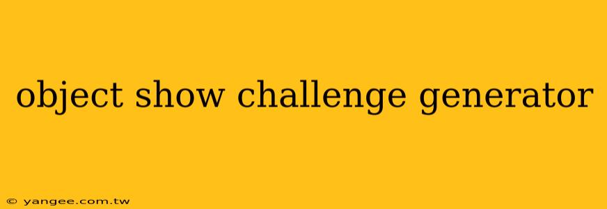 object show challenge generator