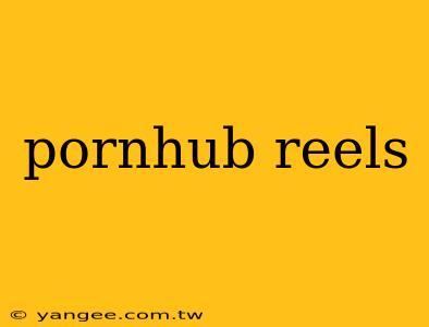 pornhub reels