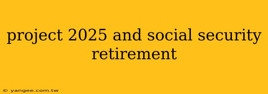 project 2025 and social security retirement