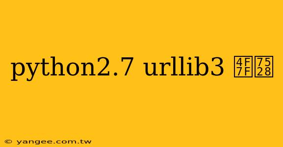 python2.7 urllib3 使用