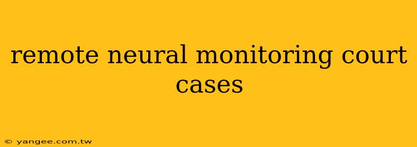 remote neural monitoring court cases