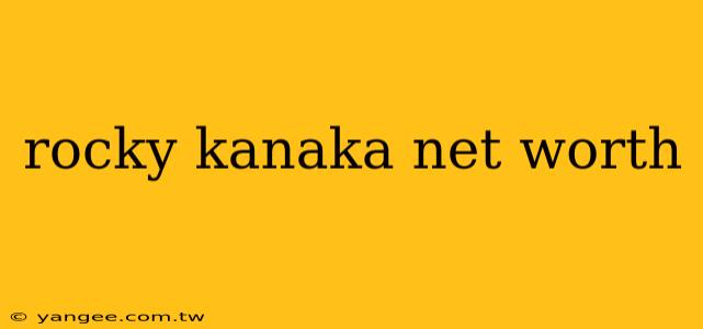 rocky kanaka net worth