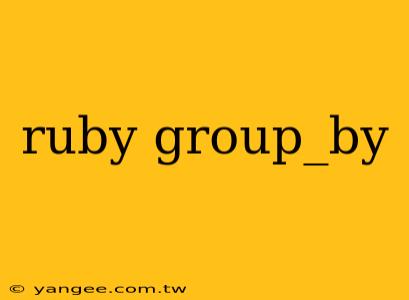 ruby group_by