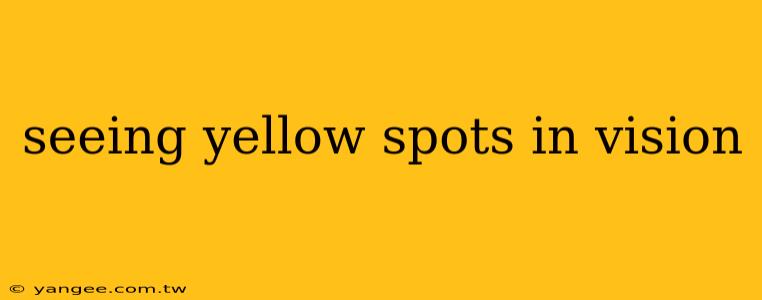 seeing yellow spots in vision