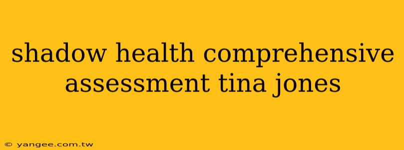 shadow health comprehensive assessment tina jones