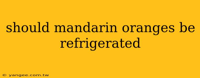 should mandarin oranges be refrigerated