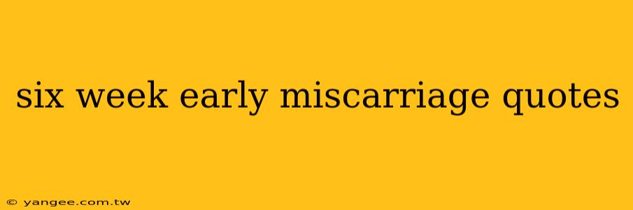 six week early miscarriage quotes